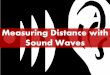 Measuring Distance with Sound Waves - TeachEngineering · Sound waves are everywhere around us even when we cannot hear them. Human hearing has evolved to respond to sound frequencies