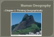 Chapter 1: Thinking Geographically...•Geographers explain where things are, why they are unique, and significance places have. • To explain why every place is unique, geographers