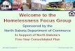 Welcome to the Homelessness Focus Group - North Dakota · 2015-01-09 · North Dakota Consolidated Plan 1 Focus Groups: January 7, 2015 Welcome to the . Homelessness Focus Group 
