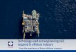 Technology used and engineering skill required in offshore industry · 2016-10-14 · Technology used and engineering skill required in offshore industry - from the experience of