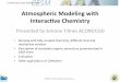 Atmospheric Modeling with Interac5ve Chemistry · Atmospheric Modeling with Interac5ve Chemistry Presented by Simone Tilmes ACOM/CGD • Running with fully-coupled chemistry, diﬀerent