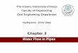 Chapter 3 Water Flow in Pipes - Islamic University of …site.iugaza.edu.ps/sghabayen/files/2012/02/ch3-modified.pdf2 3.1 Description of A Pipe Flow •Water pipes in our homes and