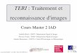 TERI : Traitement et reconnaissance d'images · 2018-07-09 · Antoine MANZANERA Cours TERI – Master IAD UPMC Paris 6 TERI – Objectifs du cours page 2 L'objectif du cours « Traitement