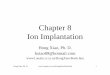 Chapter 8 Ion Implantation - gorthu/Plummer/Material/Xiao/ch08.pdf · PDF file Dope Semiconductor: Ion Implantation • Independently control dopant profile (ion energy) and dopant