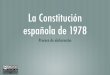 La Constitución española de 1978almacen.iesealarcos.es/.../constitucin-espaola-de-1978.pdf · 2019-06-29 · Derecho de Asociación Política Poco después, el 9 de abril, era legalizado