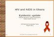 HIV and AIDS in Ghana Epidemic update - WordPress.com · HIV and AIDS in Ghana Epidemic update National AIDS/STI Control Programme Ghana Health Service ... Amansie West BRONG AHAFO