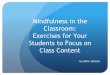 Mindfulness in the Classroom: Exercises for Your Students ... · Mindfulness in Education Mindfulness and meditation’s positive effects on focus development and stress reduction