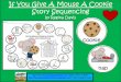 If You Give A Mouse A Cookie Story SequencingTeaching Suggestions: Read the story, If You Give A Mouse A Cookie by Laura Numeroff. Have your students sequence the story in whole group