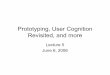 Prototyping, User Cognition Revisited, and more · Tying back to Cognetics & the User •Recall: Cognition involves many processes –E.g. attention, memory,perception and learning