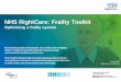 NHS RightCare: Frailty Toolkit...NHS RightCare Frailty Toolkit This NHS RightCare system toolkit will support systems to understand the priorities in frailty care and key actions to