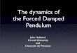 The dynamics of the Forced Damped Pendulumpi.math.cornell.edu/~hubbard/Wisconsinpendulumtalk.pdf · The forced damped pendulum is of central importance in engineering: It is the basic