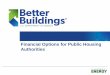Financial Options for Public Housing Authorities - US Department of Energy · 2017-11-07 · Financial Options for Public Housing Authorities. 2015 Better Buildings Challenge Summit
