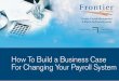 How To Build a Business Case For Changing Your Payroll System to... · To get a per payslip cost, take annual cost and divide by number of payslips produced per year. Once you have