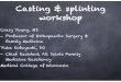 Casting & splinting workshop - Medical College of Wisconsin · General casting & splinting rules Splint or bivalve if ≤ 24-48° after injury Do not immobilize for > 1 wk if diagnosis