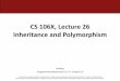 CS 106X, Lecture 26 Inheritance and Polymorphism...Polymorphism •polymorphism: Ability for the same code to be used with different types of objects and behave differently with each