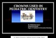 CROWNS USED IN PEDIATRIC DENTISTRYdental.subharti.org/pedodontics_lectures/CROWNS_IN.pdfCementation Cements used are ZnOE, ZnP04, polycarboxylate, Glass ionomer. Debris –removed
