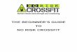 THE BEGINNER’S GUIDE TO NO RISK CROSSFIT · CrossFit.com, or at other CrossFit or Functional Fitness Facilities. Only here at No Risk will you be coached by RI's most proven coaches,