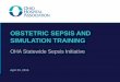 OBSTETRIC SEPSIS AND SIMULATION TRAINING · 2018-12-10 · Continue usage of simulation for common and rare complications of pregnancy. Postpartum hemorrhage Shoulder dystocia Diabetic