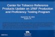 Center for Tobacco Reference Products Update on 1R6F ... · Center for Tobacco Reference Products Update on 1R6F Production and Proficiency Testing Program September 20, 2015 Naples,