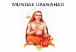 MUNDAK UPANISHAD - Vedanta Students · like you that only those who know the Self are able to overcome sorrow. I am suffering from sorrow. Please take me across the ocean of sorrow