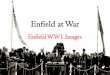 Enfield at War WW1...Enfield had several important factories manufacturing weapons during World War I. One was the Royal Small Arms Factory at Enfield Lock.Another important munitions