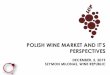 POLISH WINE MARKET AND IT’S - portugalglobal.ptportugalglobal.pt/PT/Acoes/EmFoco/Documents/2019/a... · importers), consumers lack of wine knowlege . Obstacles Fragmentation of