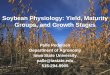 Crop Physiology: Yield, Maturity Groups, and Growth Stages · 2007-12-19 · Soybean Physiology: Yield, Maturity Groups, and Growth Stages Palle Pedersen Department of Agronomy Iowa