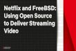 Netflix and FreeBSD: Using Open Source to Deliver Streaming Video · 2020-03-09 · The Open Connect Appliance The OCA is the “backbone” of the Open Connect network. The OCA almost