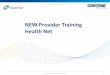 NEW Provider Training Health Net...Support from Health Net’s Provider Relations Team Our goal is to deliver personalized and effective training, tools and other support to assist