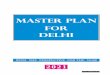 MASTER PLAN FOR DELHI 2021 PLAN FOR DELHI 2021.pdf · MASTER PLAN FOR DELHI - 2021 CONTENTS Foreword by Shri P.P. Srivastav Gazette Notification for MPD - 2021, by MOUD, GOI INTRODUCTION