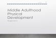 Middle Adulthood Physical Development - …...Middle Adulthood •Ages 40 to 60 years •Social Construct • Something that society has had to create; not a hard and fast thing, because