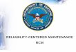 RELIABILITY-CENTERED MAINTENANCE RCM Sponsored Documents/DoD...RELIABILITY-CENTERED MAINTENANCE (RCM) • RCM defines what must be done to a system to achieve the desired levels of