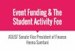 Event Funding & The Student Activity Fee · 2016-11-13 · Event Funding & The Student Activity Fee ... Henna Samtani. Who is your VP of Finance? ... What is your publicity plan?