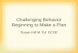 Challenging Behavior Beginning to Make a · PDF file • Challenging behavior is most often a way of communicating distress in infants and toddlers. • We have to respond to challenging