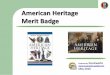 American Heritage Merit Badge...American Heritage Pamphlet (from the troop library or the scout store) American Heritage Workbook (free just click on the link)1. This presentation