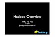 Hadoop Overview - Tistorycfs9.tistory.com/upload_control/download.blog?fhandle=... · 2015-01-22 · Hadoop • History • 2005년 Nutch 오픈소스 검색 엔진의 분산확장