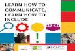 LEARN HOW TO COMMUNICATE, LEARN HOW TO INCLUDE · 4 LEARN HOW TO COMMUNICATE, LEARN HOW TO INCLUDE INTRODUCTION Communication is at the centre of all human beings and it is one the