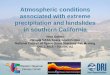 Atmospheric conditions associated with extreme ... · Atmospheric conditions associated with extreme precipitation and landslides in southern California Nina Oakley Nevada NASA Space