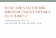 How does nutrition improve radiotherapy outcomesatlanta2016.medicaldosimetry.org/2016AnnualConference/... · 2017-12-05 · HOW DOES NUTRITION IMPROVE RADIOTHERAPY OUTCOMES? Angela