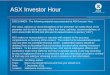 ASX Investor Hour · ASX Investor Hour DISCLAIMER: The following material was presented at ASX Investor Hour. The views, opinions or recommendations of the presenter are solely those