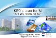KIPO s plan for AI · Republic of Korea . ... KIPO plans to cooperate with WIPO for NMT WIPO . 05 17 Further things to think about ... * AI is usually used as a good marketing tool