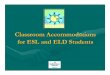 Classroom Accommodations for ESL and ELD Students · English as a Second Language (ESL) Student: • a student whose mother tongue is not English. The student is learning English