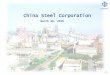 China Steel CorporationIndia China Steel Corporation India Pvt. Ltd. (CSCI) CSC holds 100% of CSCI Capacity: ES 0.2 mmt China Qingdao China Steel Precision Metal Co., Ltd China Xiamen