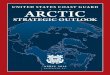 UNITED STATES COAST GUARD ARCTIC O O O O4 USCG ARCTIC STRATEGIC OUTLOOK I. Executive Summary The United States is an Arctic Nation, and the United States Coast Guard has served as