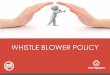 WHISTLE BLOWER POLICY · 2015-02-03 · - Arthashastra In keeping with this, the Group adheres to stringent Corporate Governance norms. This includes promoting the highest levels