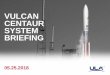 VULCAN CENTAUR SYSTEM BRIEFING · Vulcan Centaur Builds Upon Atlas and Delta to continue strong record of Mission Success • Mature system engineering processes • Established manufacturing