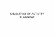 OBJECTIVES OF ACTIVITY PLANNINGggn.dronacharya.info/.../Section-C/OBJECTIVES_ACTIVITY_PLANNING_12052016.pdfOBJECTIVES OF ACTIVITY PLANNING CONT’D 1. Feasibility assessment:- Is the