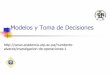 Modelos y Toma de Decisiones - Technological University of ... · H. R. Alvarez A., Ph. D. Toma de decisiones Keeney (2004) define decisiones como situaciones donde se reconce que