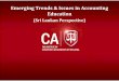 Emerging Trends & Issues in Accounting Education...Emerging Trends & Issues in Accounting Education (Sri Lankan Perspective) Background: Professional Accounting in Sri Lanka Professional