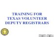 TRAINING FOR TEXAS VOLUNTEER DEPUTY REGISTRARS•A person may not receive another person’s registration application until satisfactorily completing training developed or approved
